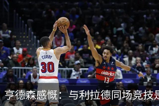 亨德森感慨：与利拉德同场竞技是梦寐以求的时刻